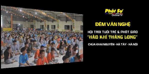 Trực tiếp: Đêm văn nghệ hội trại HÀO KHÍ THĂNG LONG tại Chùa Khai Nguyên - Sơn Tây - Hà Nội